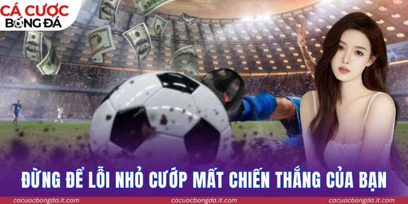 Đừng để lỗi nhỏ cướp mất chiến thắng của bạn