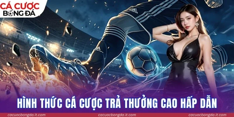 Hình thức cá cược trả thưởng cao hấp dẫn