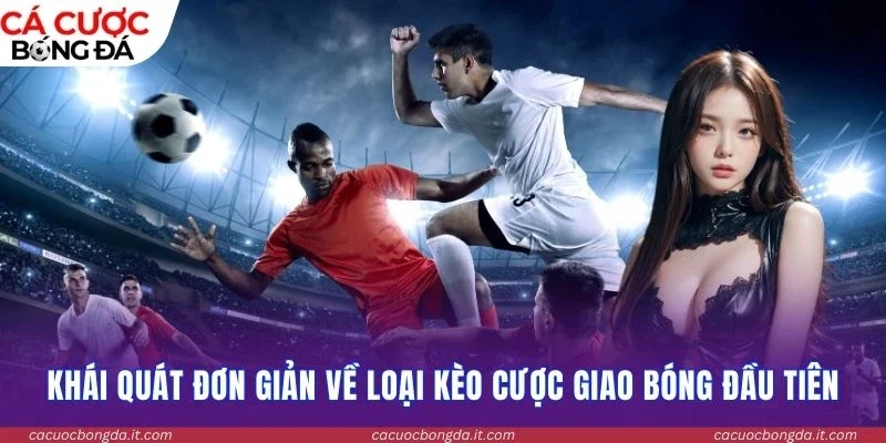 Khái quát đơn giản về loại kèo cược giao bóng đầu tiên