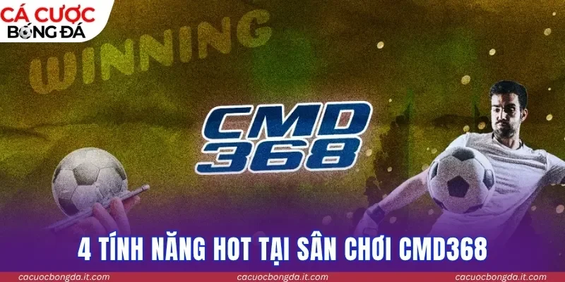 4 tính năng HOT tại sân chơi CMD368