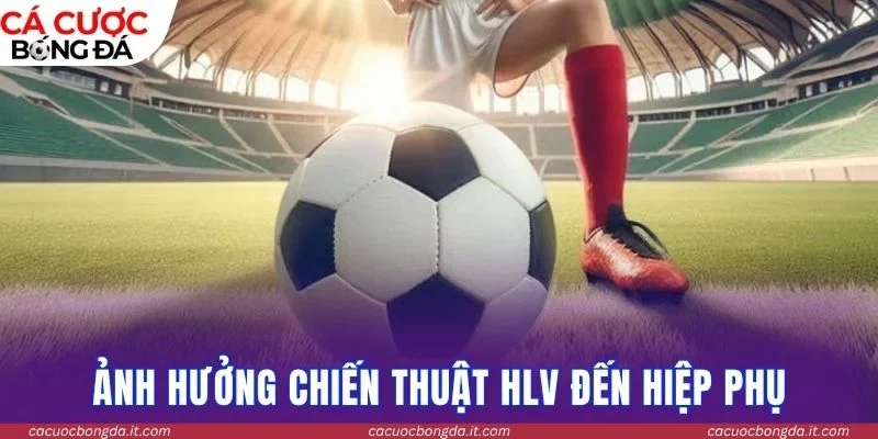 Ảnh hưởng chiến thuật HLV đến hiệp phụ