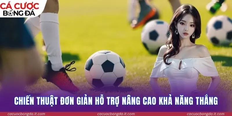 Chiến thuật đơn giản hỗ trợ nâng cao khả năng thắng