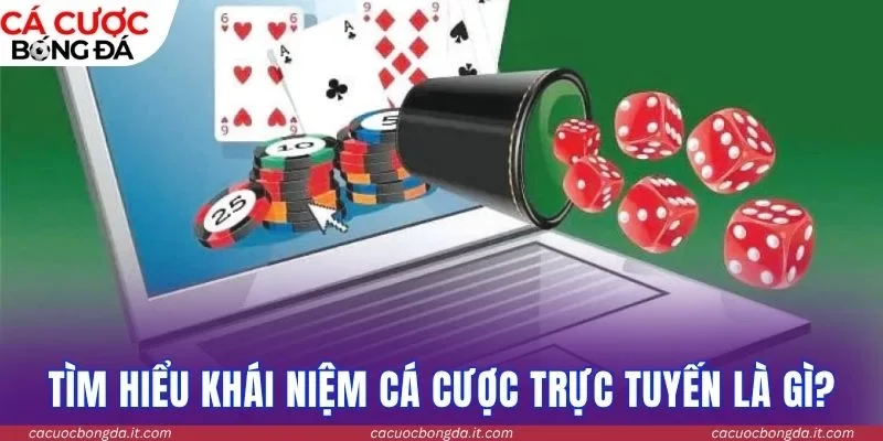 Tìm hiểu khái niệm cá cược trực tuyến là gì?