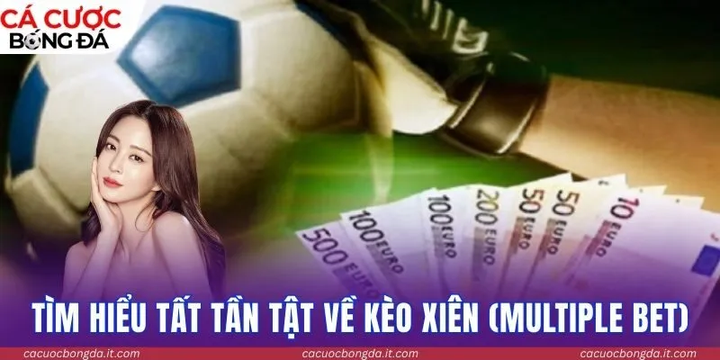 Tìm hiểu tất tần tật về kèo xiên (Multiple Bet)